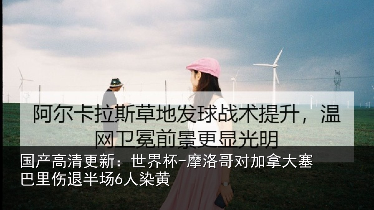 国产高清更新：世界杯-摩洛哥对加拿大塞巴里伤退半场6人染黄