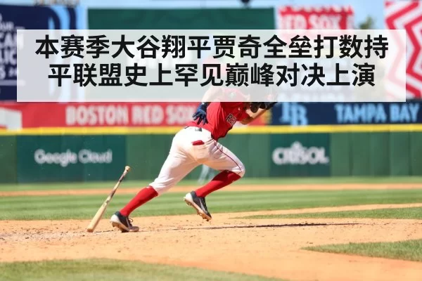 本赛季大谷翔平贾奇全垒打数持平联盟史上罕见巅峰对决上演