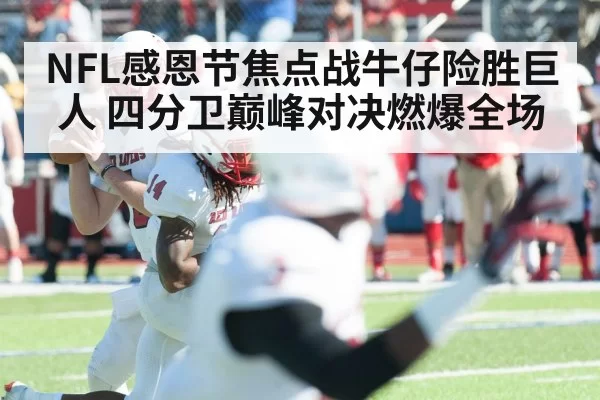 NFL感恩节焦点战牛仔险胜巨人 四分卫巅峰对决燃爆全场